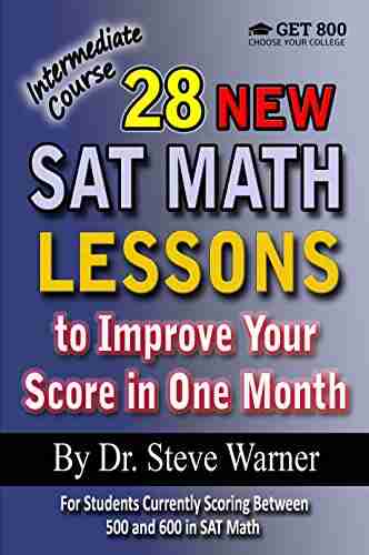 28 New SAT Math Lessons to Improve Your Score in One Month Intermediate Course: For Students Currently Scoring Between 500 and 600 in SAT Math (28 SAT Math Lessons)