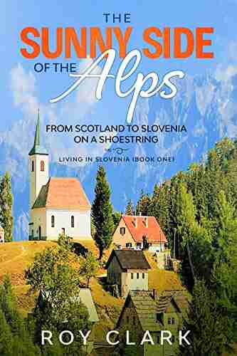 The Sunny Side Of The Alps: From Scotland To Slovenia On A Shoestring (Living In Slovenia 1)