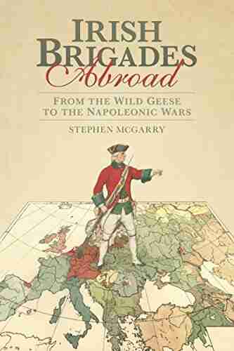 Irish Brigades Abroad: From The Wild Geese To The Napoleonic Wars