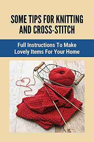 Some Tips For Knitting And Cross Stitch: Full Instructions To Make Lovely Items For Your Home: Knit Criss Cross Stitch In The Round