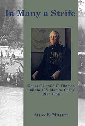 In Many A Strife: General Gerald C Thomas And The U S Marine Corps 1917 1956