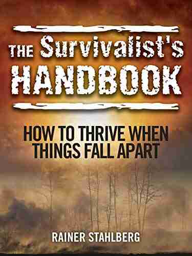 The Survivalist S Handbook: How To Thrive When Things Fall Apart