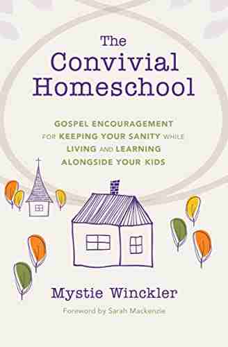 The Convivial Homeschool: Gospel Encouragement for Keeping Your Sanity While Living and Learning Alongside Your Kids