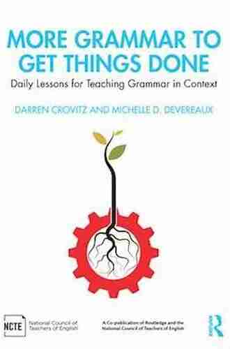 Grammar To Get Things Done: A Practical Guide For Teachers Anchored In Real World Usage