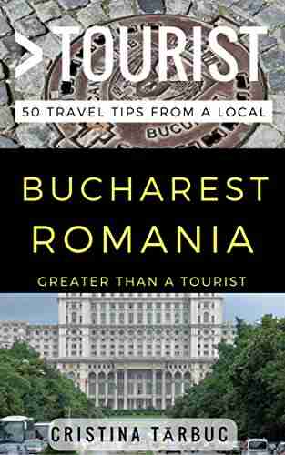 Greater Than a Tourist Bucharest Romania: 50 Travel Tips from a Local (Greater Than a Tourist Romania)