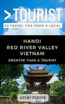 Greater Than A Tourist Hanoi Red River Valley Vietnam: 50 Travel Tips From A Local (Greater Than A Tourist Vietnam)