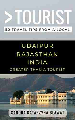 Greater Than A Tourist Udaipur Rajasthan India: 50 Travel Tips From A Local