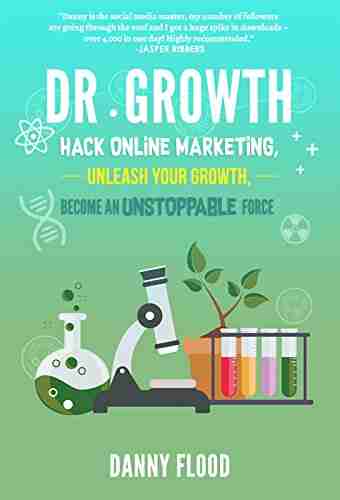 Dr Growth: Hack Online Marketing Unleash Your Growth Become An Unstoppable Force