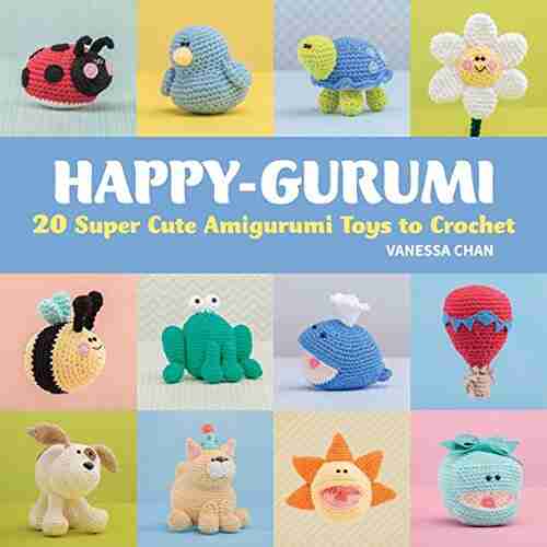 Happy Gurumi: 20 Super Cute Amigurumi Toys To Crochet