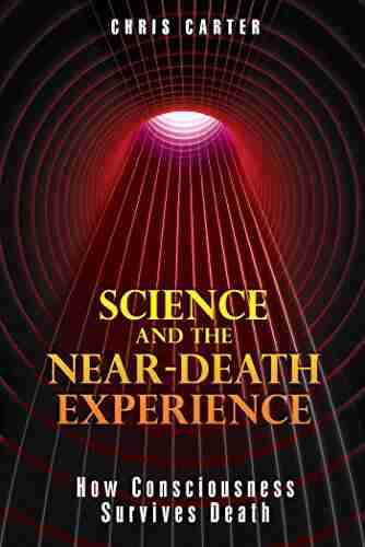 Science And The Near Death Experience: How Consciousness Survives Death