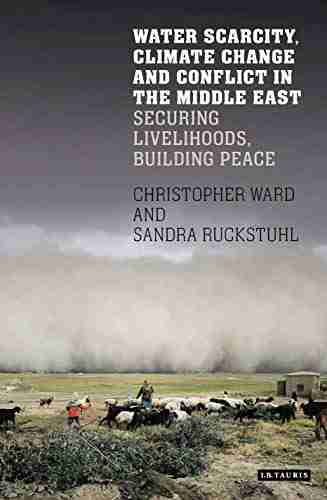 Water Scarcity Climate Change and Conflict in the Middle East: Securing Livelihoods Building Peace (International Library of Human Geography)