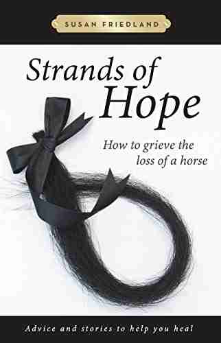 Strands of Hope: How to Grieve the Loss of a Horse: Advice and Stories to Help You Heal