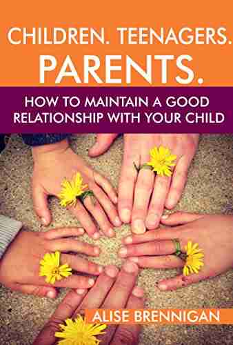 Children Teenagers Parents : How To Maintain A Good Relationship With Your Child Family Relationships For Parents