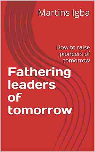 Fathering leaders of tomorrow: How to raise pioneers of tomorrow