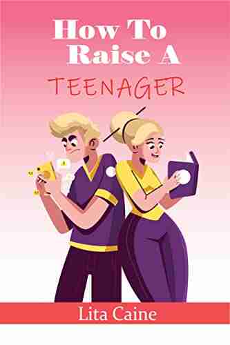 How To Raise A Teenager: Navigating The Crazy And Confusing Adolescent Years As A Parent (The Secrets Of Finding Love Building A Happy Relationship And Living The Perfect Family Life 5)