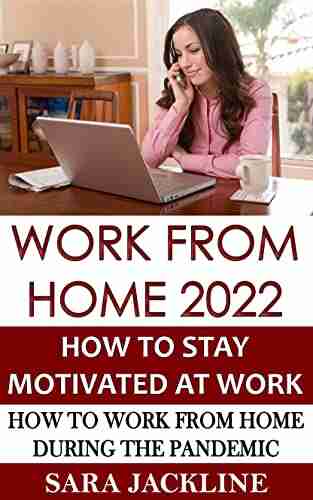 Work From Home 2022: How To Stay Motivated At Work: How To Work From Home During The Pandemic