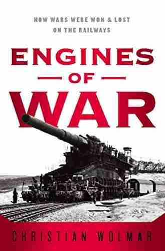 Engines of War: How Wars Were Won Lost on the Railways