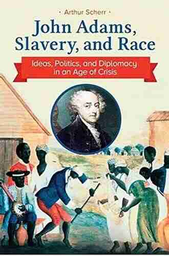 John Adams Slavery and Race: Ideas Politics and Diplomacy in an Age of Crisis