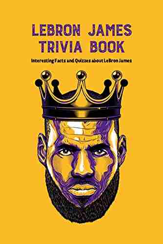 LeBron James Trivia Book: Interesting Facts and Quizzes about LeBron James