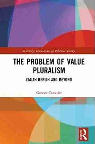 The Problem of Value Pluralism: Isaiah Berlin and Beyond (Routledge Innovations in Political Theory)