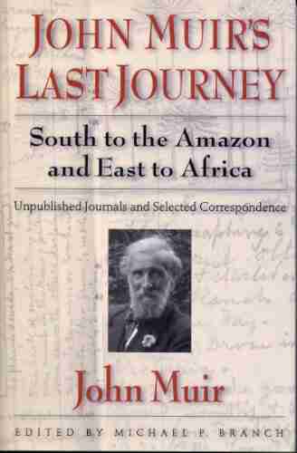 John Muir S Last Journey: South To The Amazon And East To Africa: Unpublished Journals And Selected Correspondence (Pioneers Of Conservation)