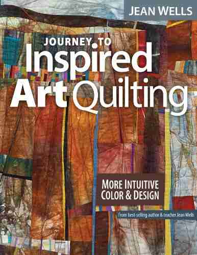 Journey to Inspired Art Quilting: More Intuitive Color Design