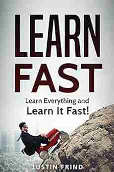 Learn Fast: Learn Everything And Learn It Fast (Learning Accelerated Learning Faster Learning)