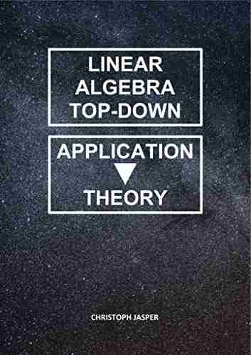 Linear Algebra Top Down: From Application To Theory