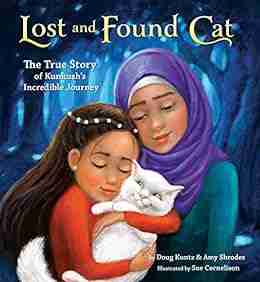 Lost And Found Cat: The True Story Of Kunkush S Incredible Journey