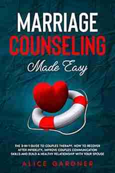 MARRIAGE COUNSELING MADE EASY: The 3 in 1 Guide to Couples Therapy How to Recover After Infidelity Improve Couples Communication Skills and Build a Healthy Relationship with Your Spouse