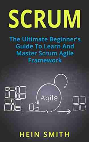 SCRUM: The Ultimate Beginner s Guide To Learn And Master Scrum Agile Framework