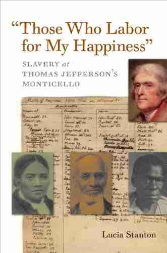 Those Who Labor For My Happiness : Slavery At Thomas Jefferson S Monticello (Jeffersonian America)