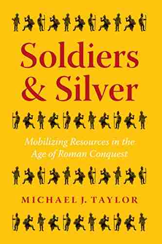 Soldiers Silver: Mobilizing Resources In The Age Of Roman Conquest (Ashley And Peter Larkin In Greek And Roman Culture)