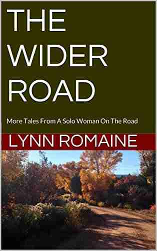 THE WIDER ROAD: More Tales From A Solo Woman On The Road