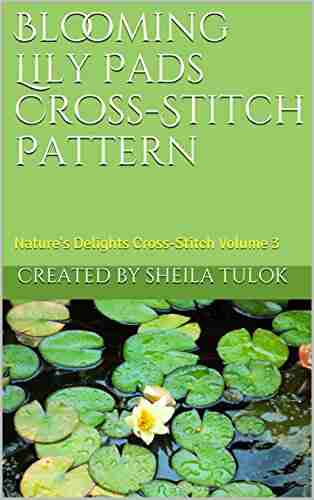 Blooming Lily Pads Cross Stitch Pattern: Nature s Delights Cross Stitch Volume 3