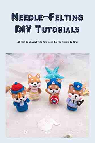 Needle Felting DIY Tutorials: All The Tools And Tips You Need To Try Needle Felting