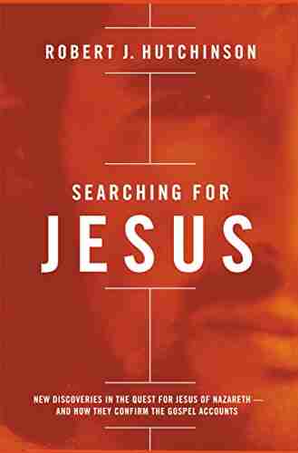 Searching For Jesus: New Discoveries In The Quest For Jesus Of Nazareth And How They Confirm The Gospel Accounts