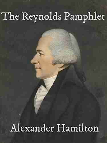 The Reynolds Pamphlet: Observations On Certain Documents Contained In The History Of The United States For 1796 In Which The Charge Of Speculation Against Alexander Hamilton Is Fully Refuted