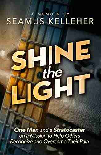 Shine The Light: One Man And A Stratocaster On A Mission To Help Others Recognize And Overcome Their Pain