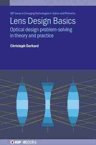 Lens Design Basics: Optical Design Problem Solving In Theory And Practice (IOP In Emerging Technologies In Optics And Photonics)