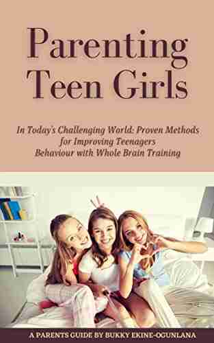 Parenting Teen Girls In Today S Challenging World: Proven Methods For Improving Teenagers Behaviour With Whole Brain Training (Parenting Teenagers)