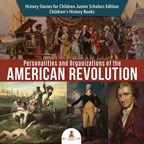 Personalities and Organizations of the American Revolution History Stories for Children Junior Scholars Edition Children s History