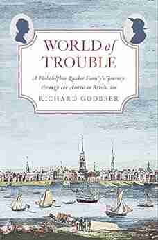 World of Trouble: A Philadelphia Quaker Family s Journey through the American Revolution (The Lewis Walpole in Eighteenth Century Culture and History)