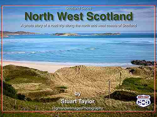 North West Scotland: A photo story of a road trip along the north and west coasts of Scotland (Scotland Series)