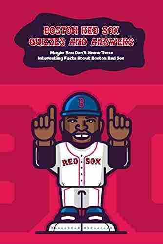 Boston Red Sox Quizzes and Answers: Maybe You Don t Know These Interesting Facts About Boston Red Sox