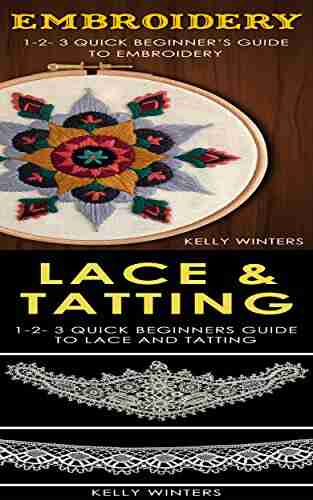 Embroidery Lace Tatting: 1 2 3 Quick Beginner S Guide To Embroidery 1 2 3 Quick Beginners Guide To Lace And Tatting