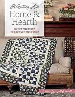 Home Hearth: Quilts and More to Cozy Up Your Decor