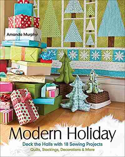 Modern Holiday: Deck the Halls with 18 Sewing Projects: Quilts Stockings Decorations More