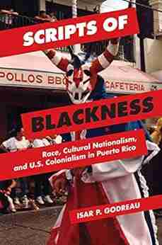 Scripts of Blackness: Race Cultural Nationalism and U S Colonialism in Puerto Rico (Global Studies of the United States)