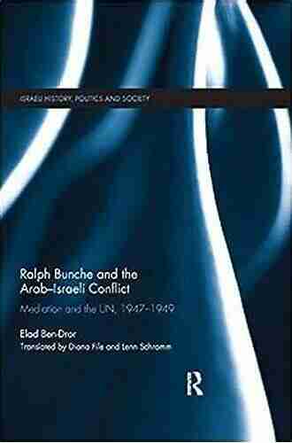 Ralph Bunche and the Arab Israeli Conflict: Mediation and the UN 1947 1949 (Israeli History Politics and Society)